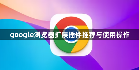 google浏览器扩展插件推荐与使用操作1