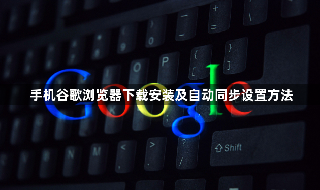 手机谷歌浏览器下载安装及自动同步设置方法1
