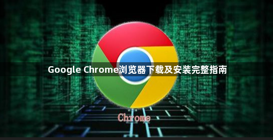 Google Chrome浏览器下载及安装完整指南1