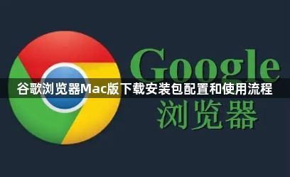 谷歌浏览器Mac版下载安装包配置和使用流程1