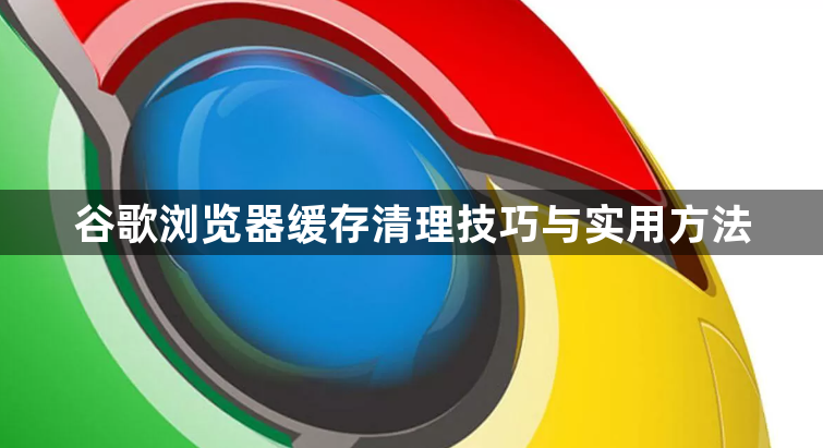 谷歌浏览器缓存清理技巧与实用方法1