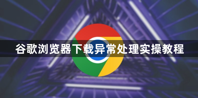 谷歌浏览器下载异常处理实操教程1