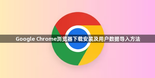 Google Chrome浏览器下载安装及用户数据导入方法1