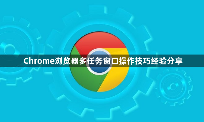 Chrome浏览器多任务窗口操作技巧经验分享1