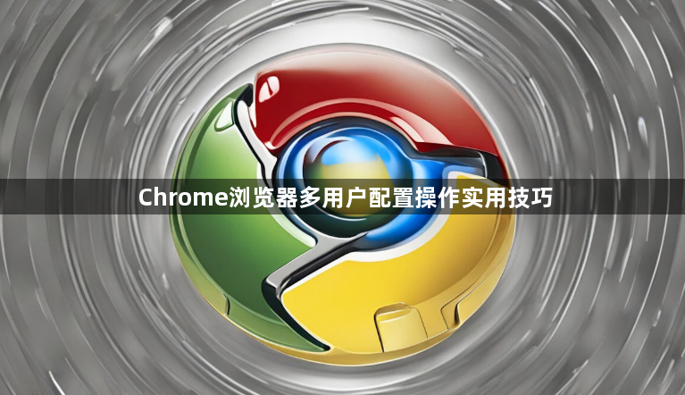 Chrome浏览器多用户配置操作实用技巧1