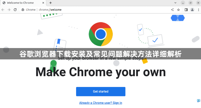 谷歌浏览器下载安装及常见问题解决方法详细解析1
