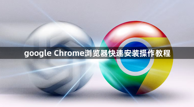 google Chrome浏览器快速安装操作教程1