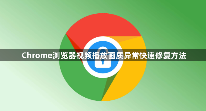 Chrome浏览器视频播放画质异常快速修复方法1