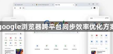 google浏览器跨平台同步效率优化方案1