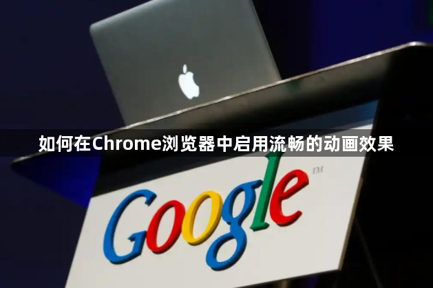 如何在Chrome浏览器中启用流畅的动画效果1
