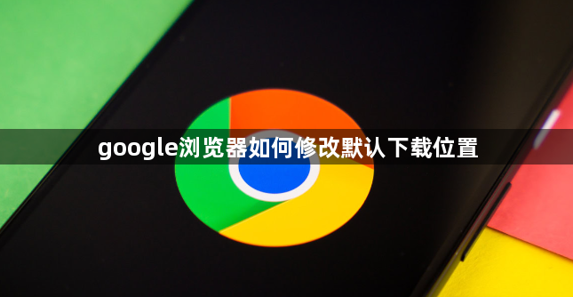 google浏览器如何修改默认下载位置1