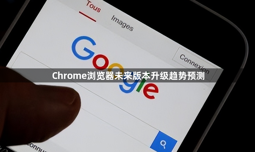 Chrome浏览器未来版本升级趋势预测1