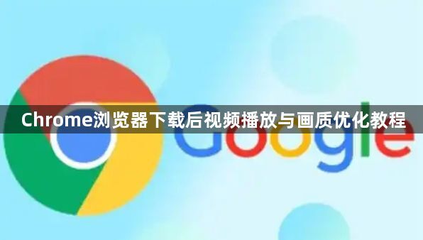 Chrome浏览器下载后视频播放与画质优化教程1