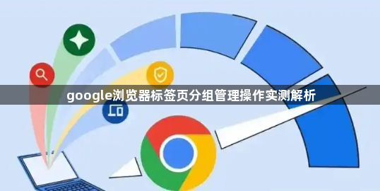 google浏览器标签页分组管理操作实测解析1
