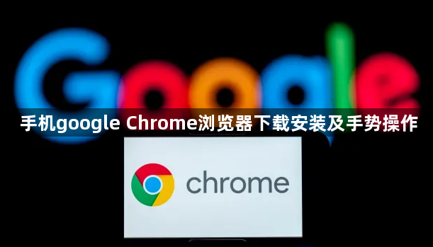 手机google Chrome浏览器下载安装及手势操作1