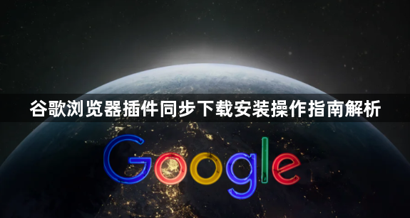 谷歌浏览器插件同步下载安装操作指南解析1