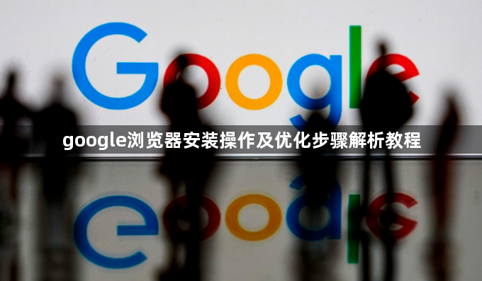 google浏览器安装操作及优化步骤解析教程1