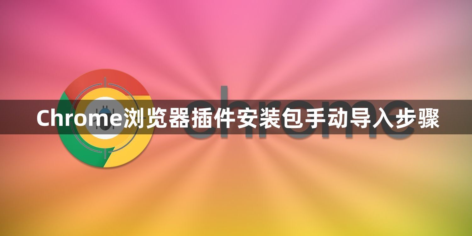 Chrome浏览器插件安装包手动导入步骤1