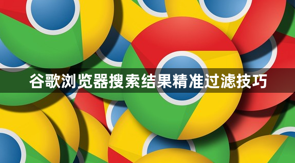 谷歌浏览器搜索结果精准过滤技巧1