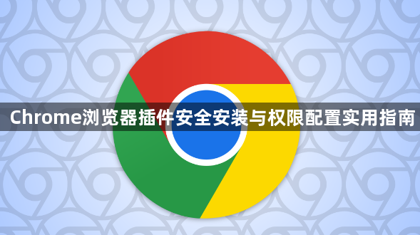 Chrome浏览器插件安全安装与权限配置实用指南1