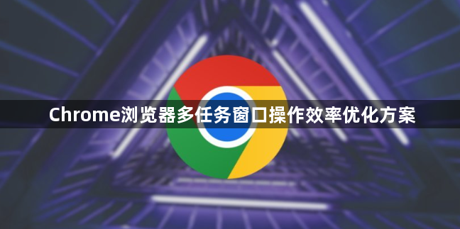 Chrome浏览器多任务窗口操作效率优化方案1