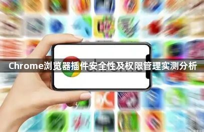 Chrome浏览器插件安全性及权限管理实测分析1