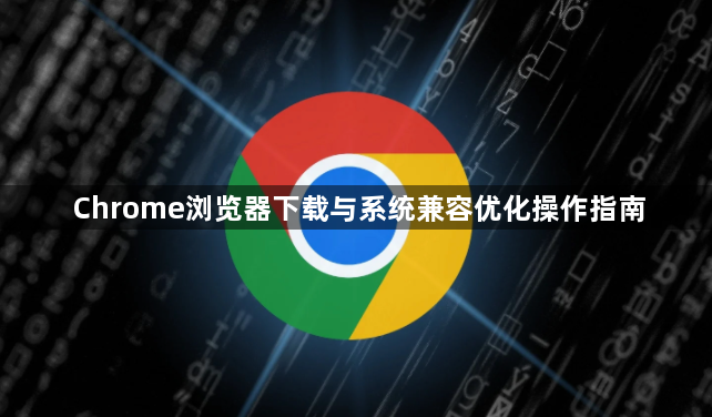 Chrome浏览器下载与系统兼容优化操作指南1