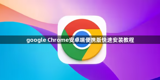 google Chrome安卓端便携版快速安装教程1