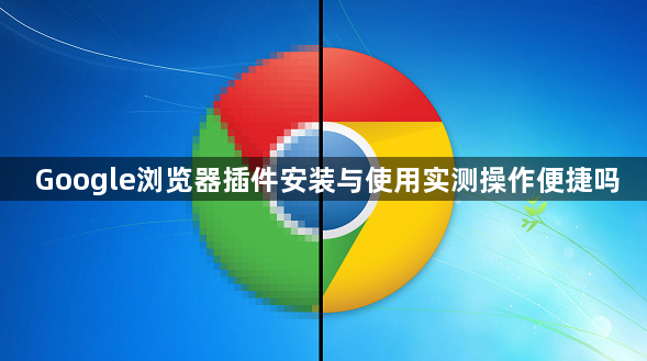 Google浏览器插件安装与使用实测操作便捷吗1