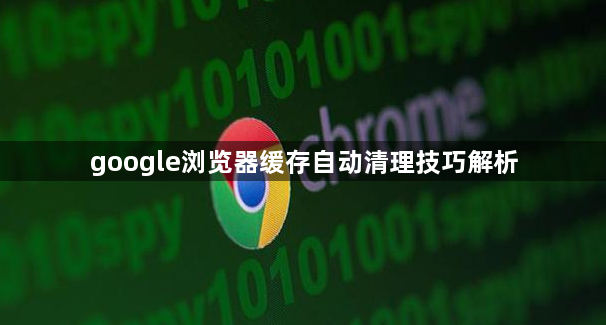 google浏览器缓存自动清理技巧解析1