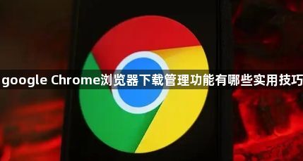 google Chrome浏览器下载管理功能有哪些实用技巧1