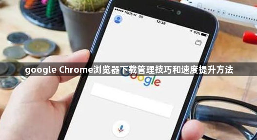 google Chrome浏览器下载管理技巧和速度提升方法1