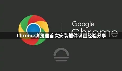Chrome浏览器首次安装插件设置经验分享1