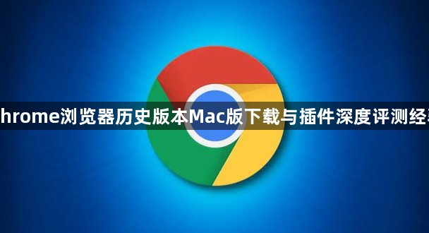 Chrome浏览器历史版本Mac版下载与插件深度评测经验1