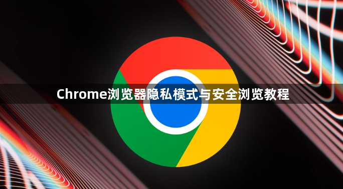 Chrome浏览器隐私模式与安全浏览教程1