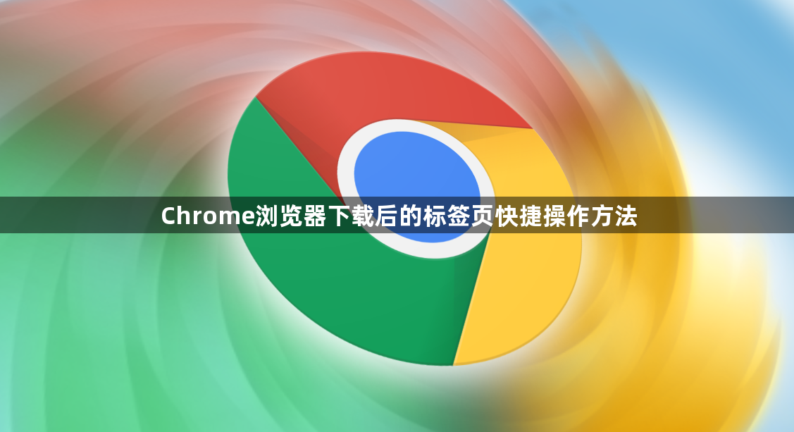 Chrome浏览器下载后的标签页快捷操作方法1