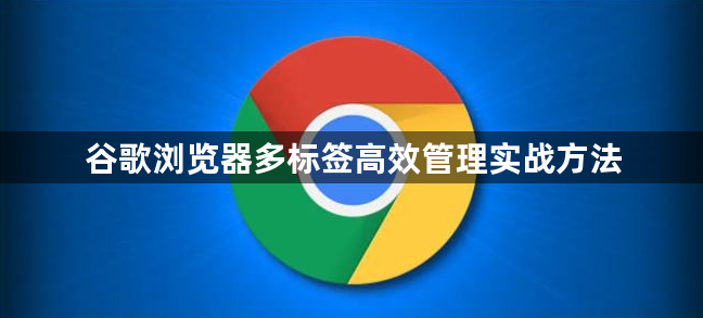 谷歌浏览器多标签高效管理实战方法1