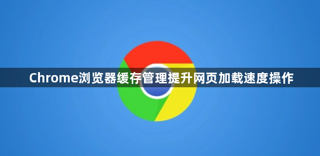 Chrome浏览器缓存管理提升网页加载速度操作1