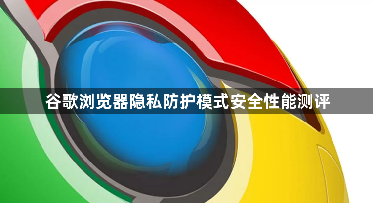 谷歌浏览器隐私防护模式安全性能测评1