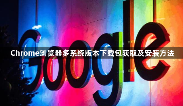 Chrome浏览器多系统版本下载包获取及安装方法1