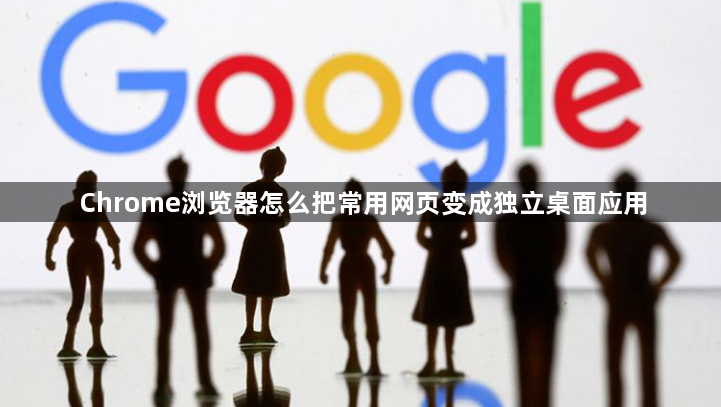 Chrome浏览器怎么把常用网页变成独立桌面应用1