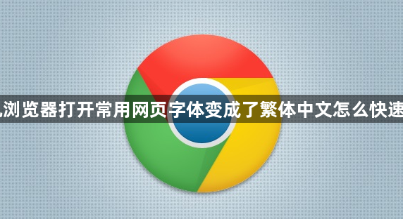 手机浏览器打开常用网页字体变成了繁体中文怎么快速改回1