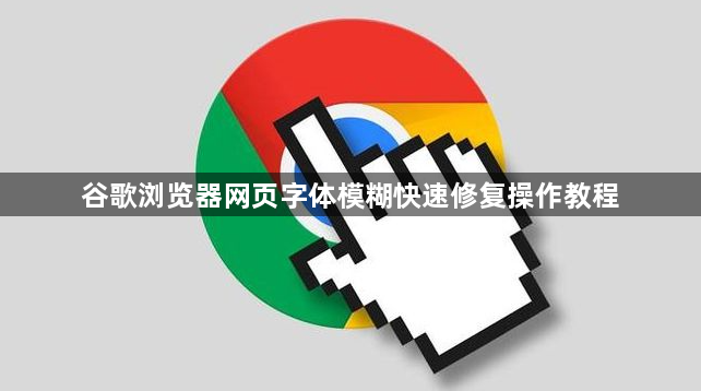 谷歌浏览器网页字体模糊快速修复操作教程1