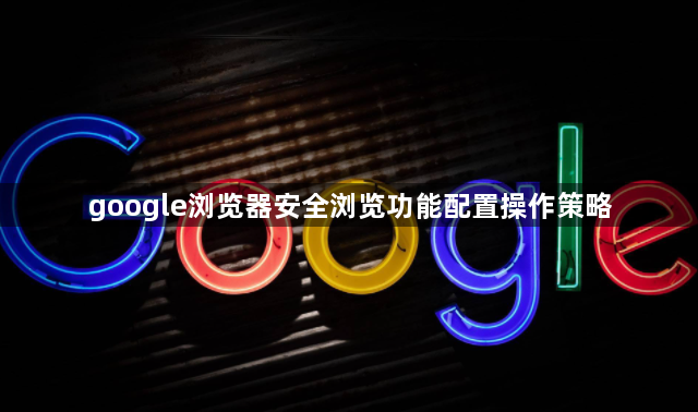 google浏览器安全浏览功能配置操作策略1