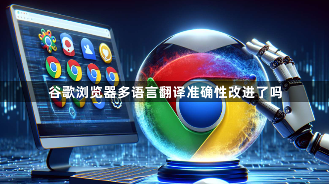 谷歌浏览器多语言翻译准确性改进了吗1