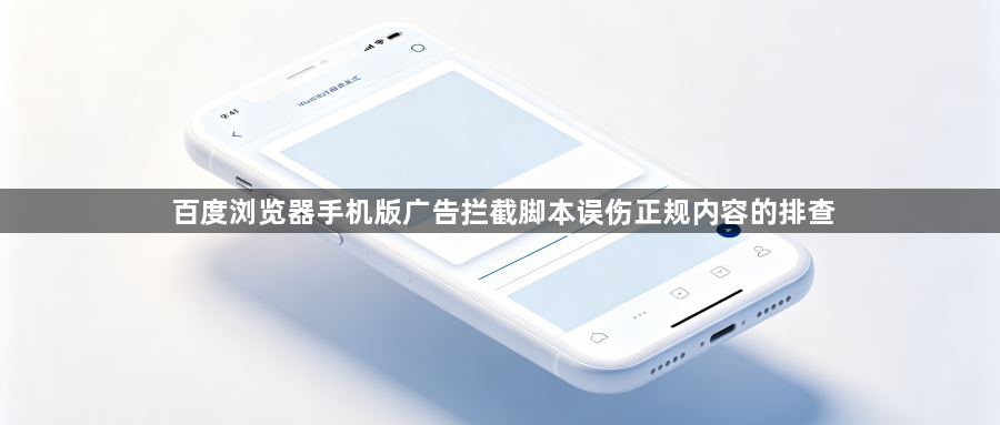 百度浏览器手机版广告拦截脚本误伤正规内容的排查1