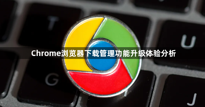 Chrome浏览器下载管理功能升级体验分析1