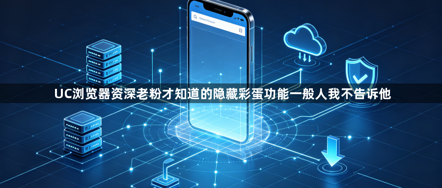 UC浏览器资深老粉才知道的隐藏彩蛋功能一般人我不告诉他1