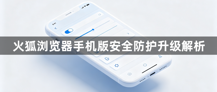 火狐浏览器手机版安全防护升级解析1