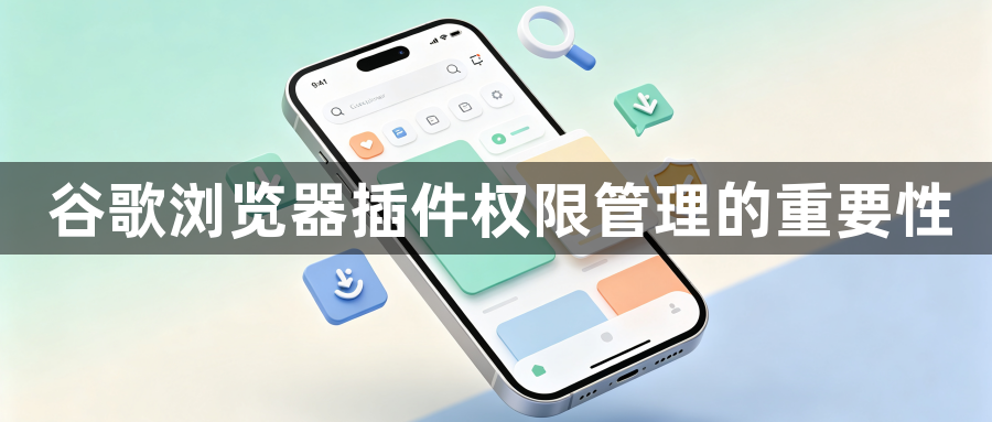 谷歌浏览器插件权限管理的重要性1